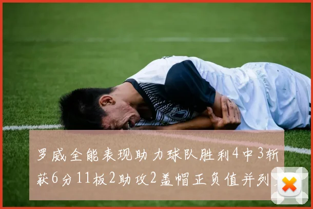 罗威全能表现助力球队胜利4中3斩获6分11板2助攻2盖帽正负值并列最高