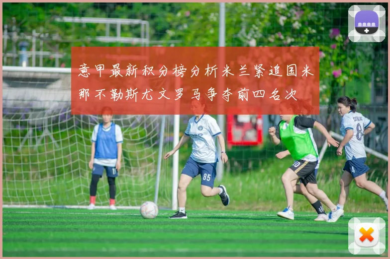 意甲最新积分榜分析米兰紧追国米那不勒斯尤文罗马争夺前四名次